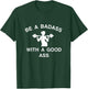 Be A Badass With A Good Ass Great Gym Fitness Workout T-Shirt - T-Shirt | Forest