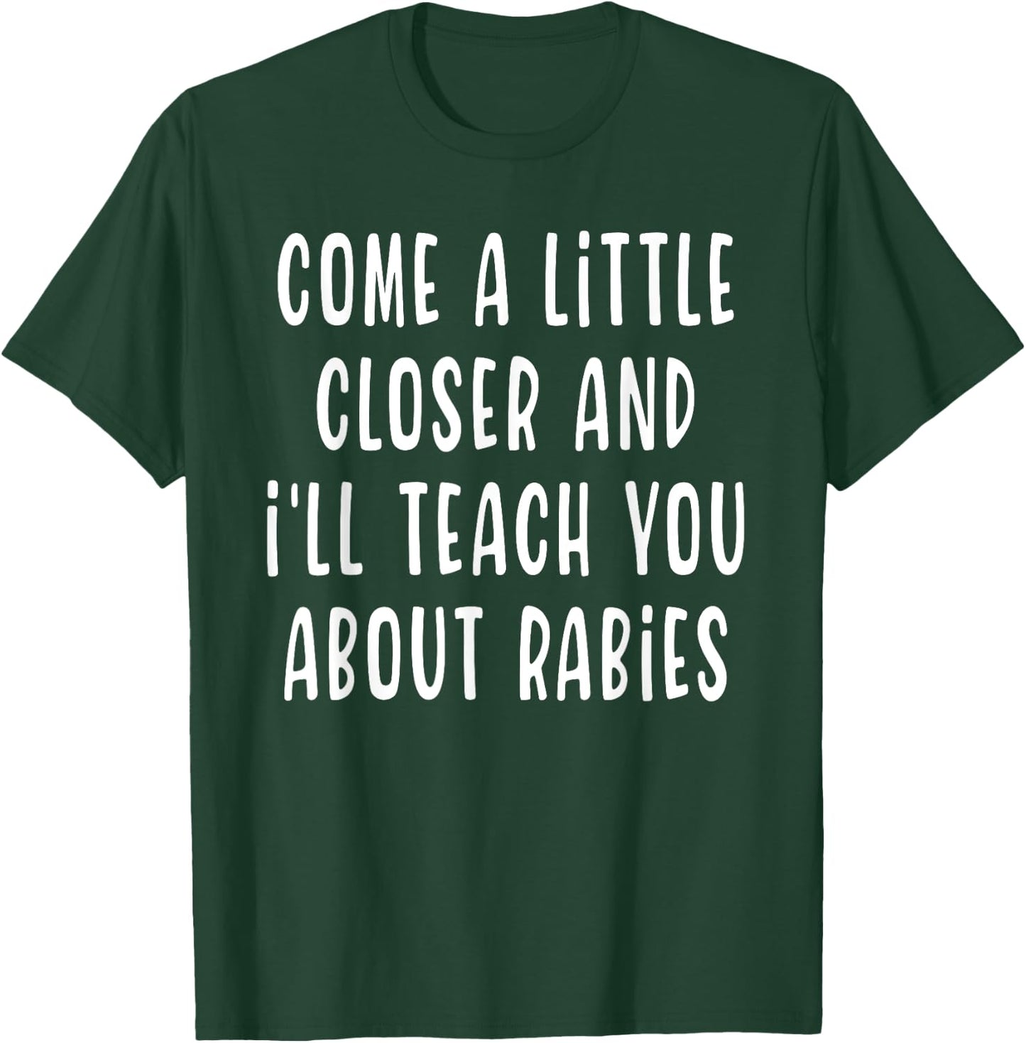 Come A Little Closer And I'll Teach You About Rabies Funny T-Shirt - T-Shirt | Forest