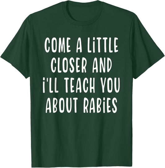 Come A Little Closer And I'll Teach You About Rabies Funny T-Shirt - T-Shirt | Forest