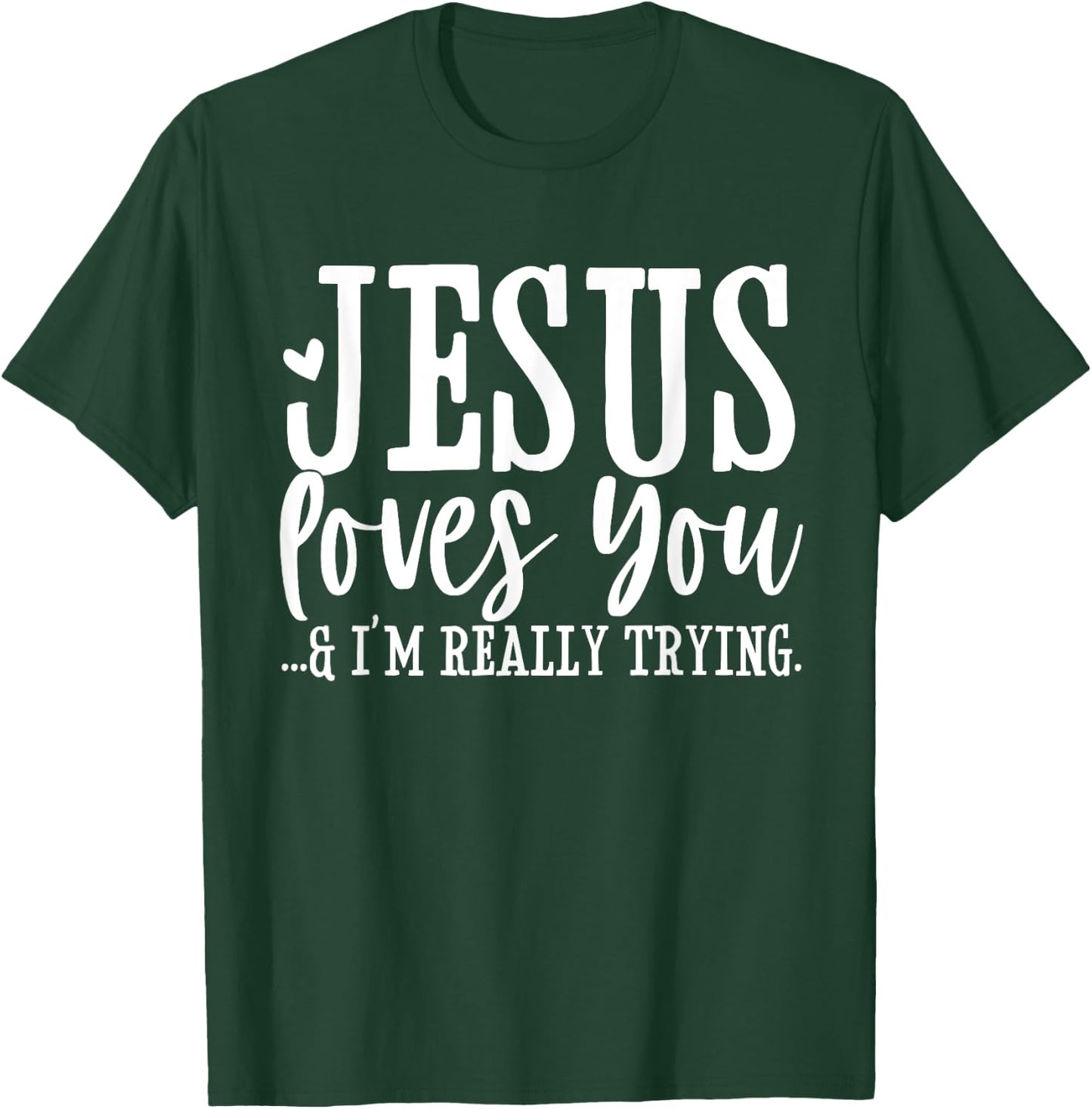 Jesus Loves You I'm Really Trying Christian Faith Funny T-Shirt - T-Shirt | Forest