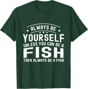 Always be Yourself, Unless You Can Be a Fish T-Shirt - T-Shirt | Forest