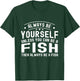 Always be Yourself, Unless You Can Be a Fish T-Shirt - T-Shirt | Forest
