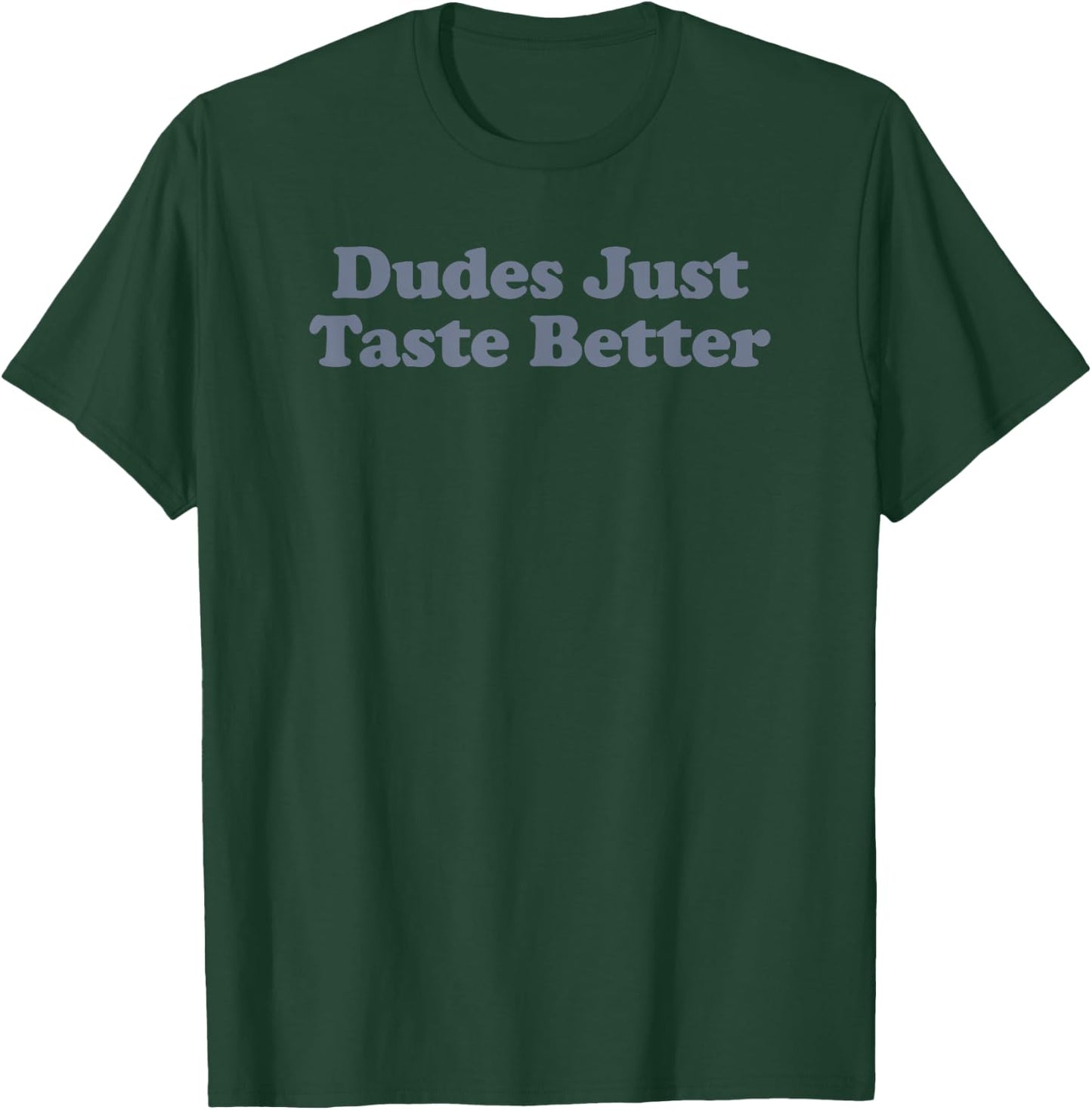 Dudes Just Taste Better T-Shirt - T-Shirt | Forest