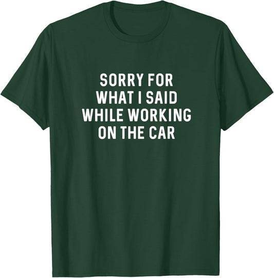 Sorry For What I Said Working On Car Funny Auto Mechanic T-Shirt - T-Shirt | Forest