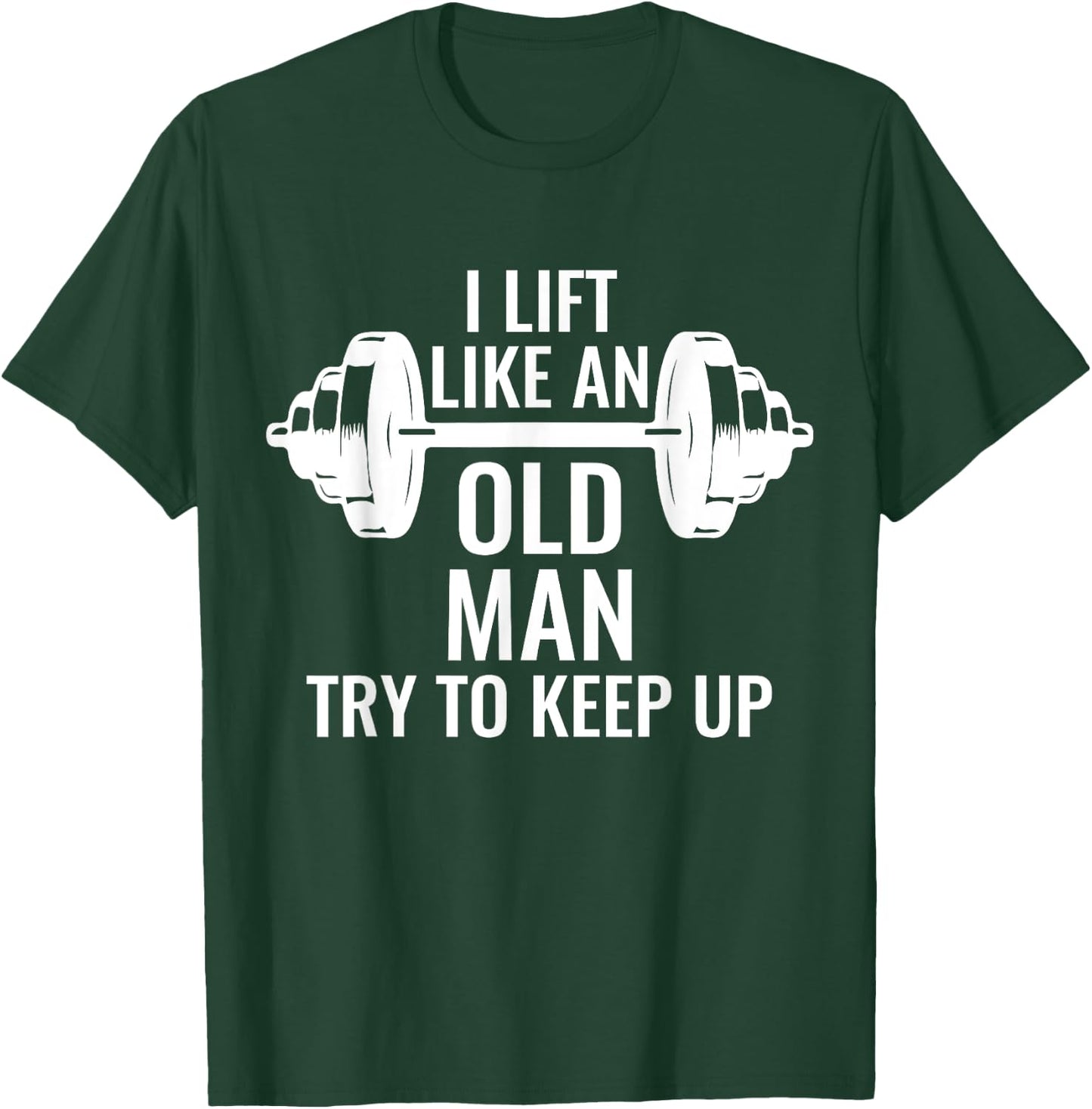 Krafttraining Gewichte Langhantel Muskeln I Lift Like An Old Man Try To Keep Up Weightlifter T-Shirt - T-Shirt | Forest