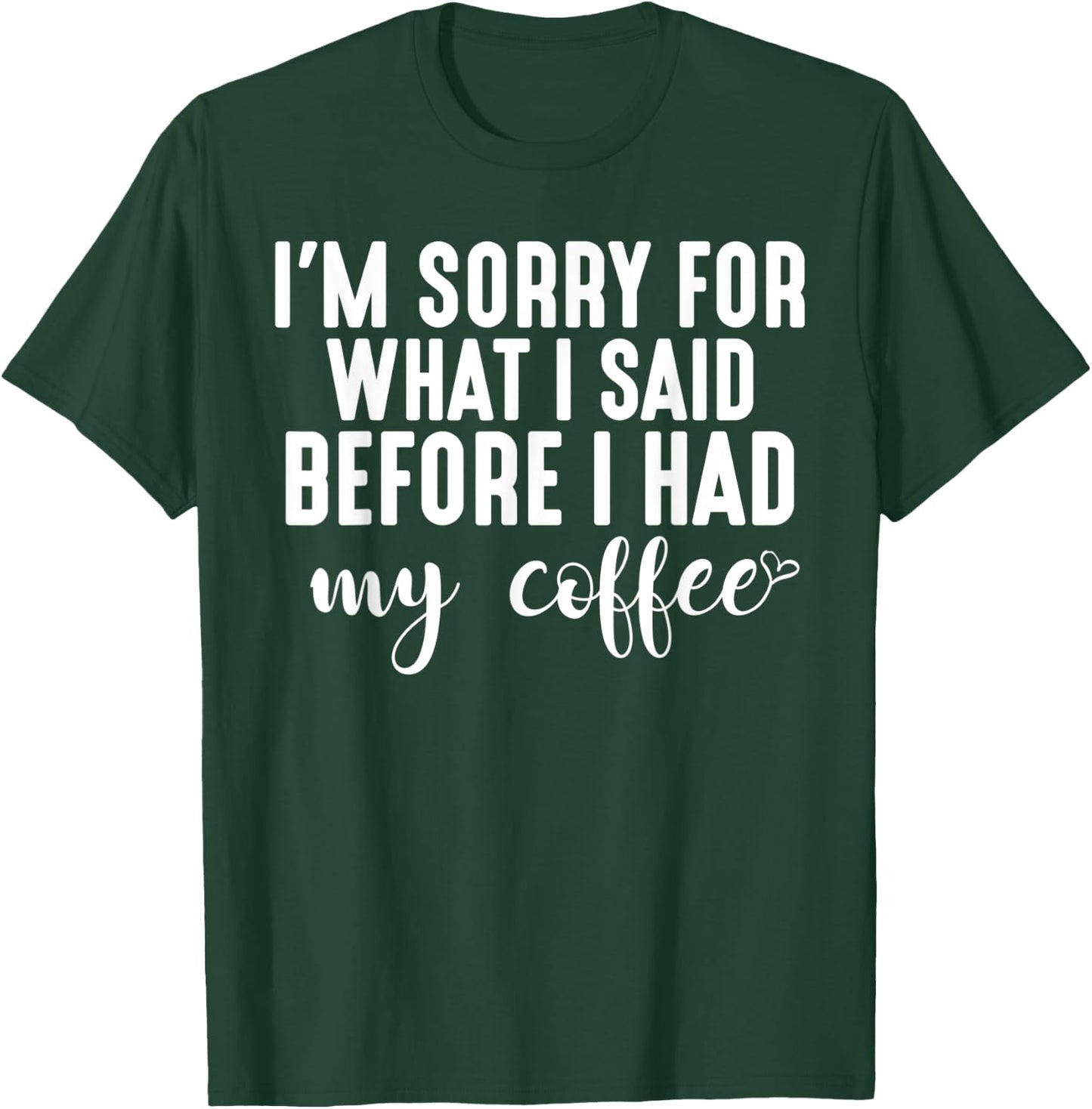 "I'm Sorry For What I Said Before I Had My Coffee" T-Shirt - T-Shirt | Forest