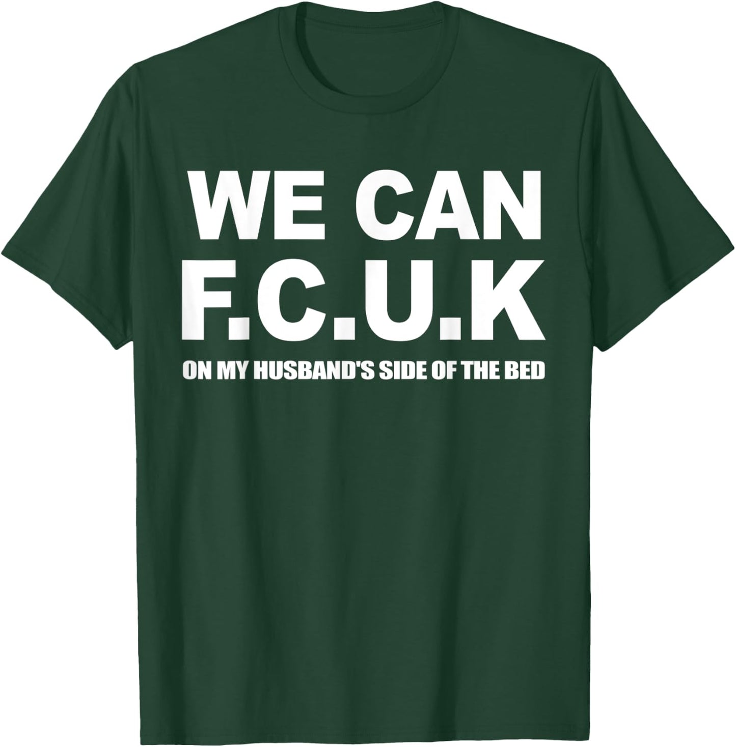 We Can F.C.U.K On My Husband's Side Of The Bed Quote T-Shirt - T-Shirt | Forest