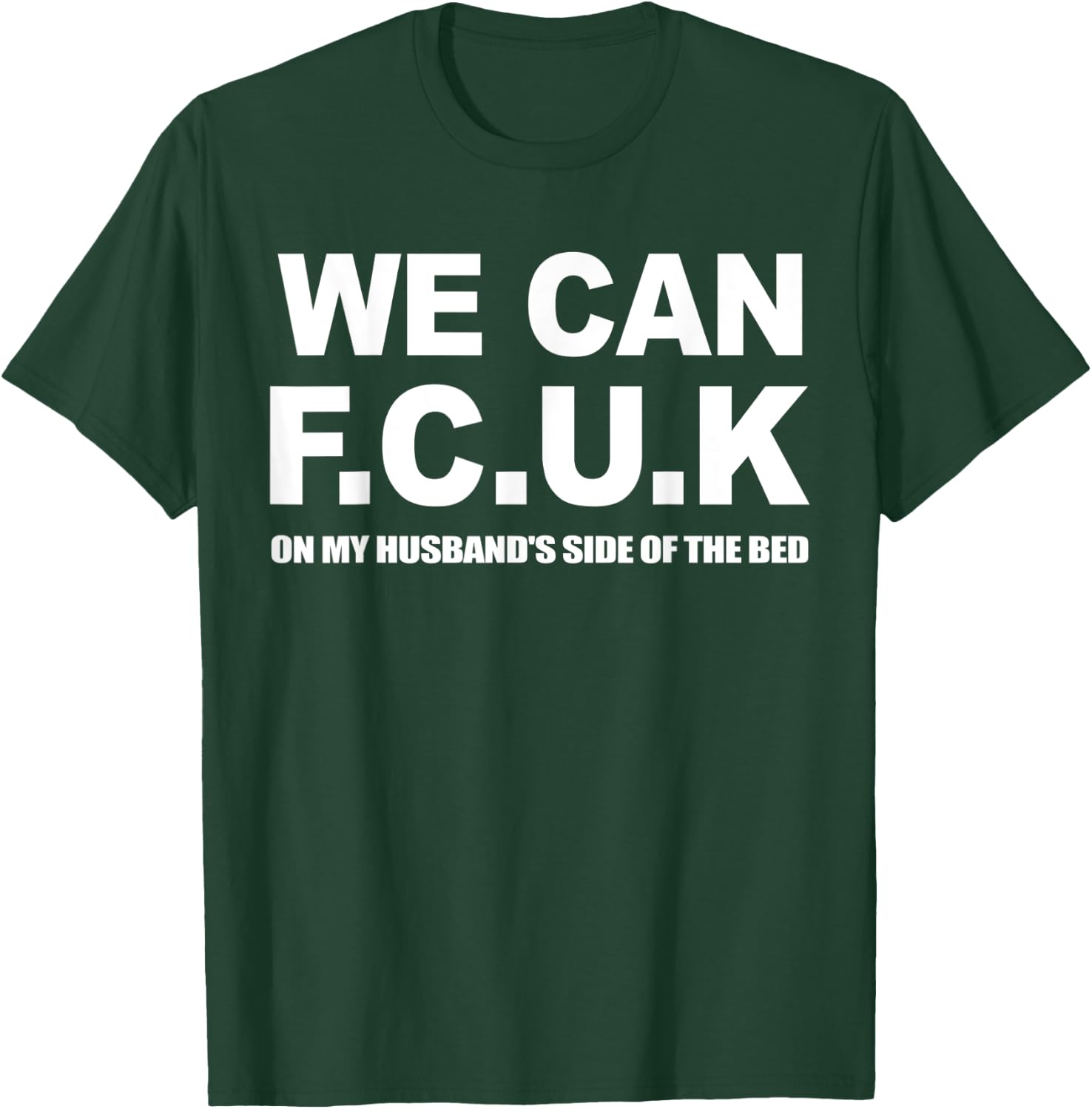 We Can F.C.U.K On My Husband's Side Of The Bed Quote T-Shirt - T-Shirt | Forest
