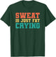 Sweat Is Just Fat Crying T-Shirt - T-Shirt | Forest