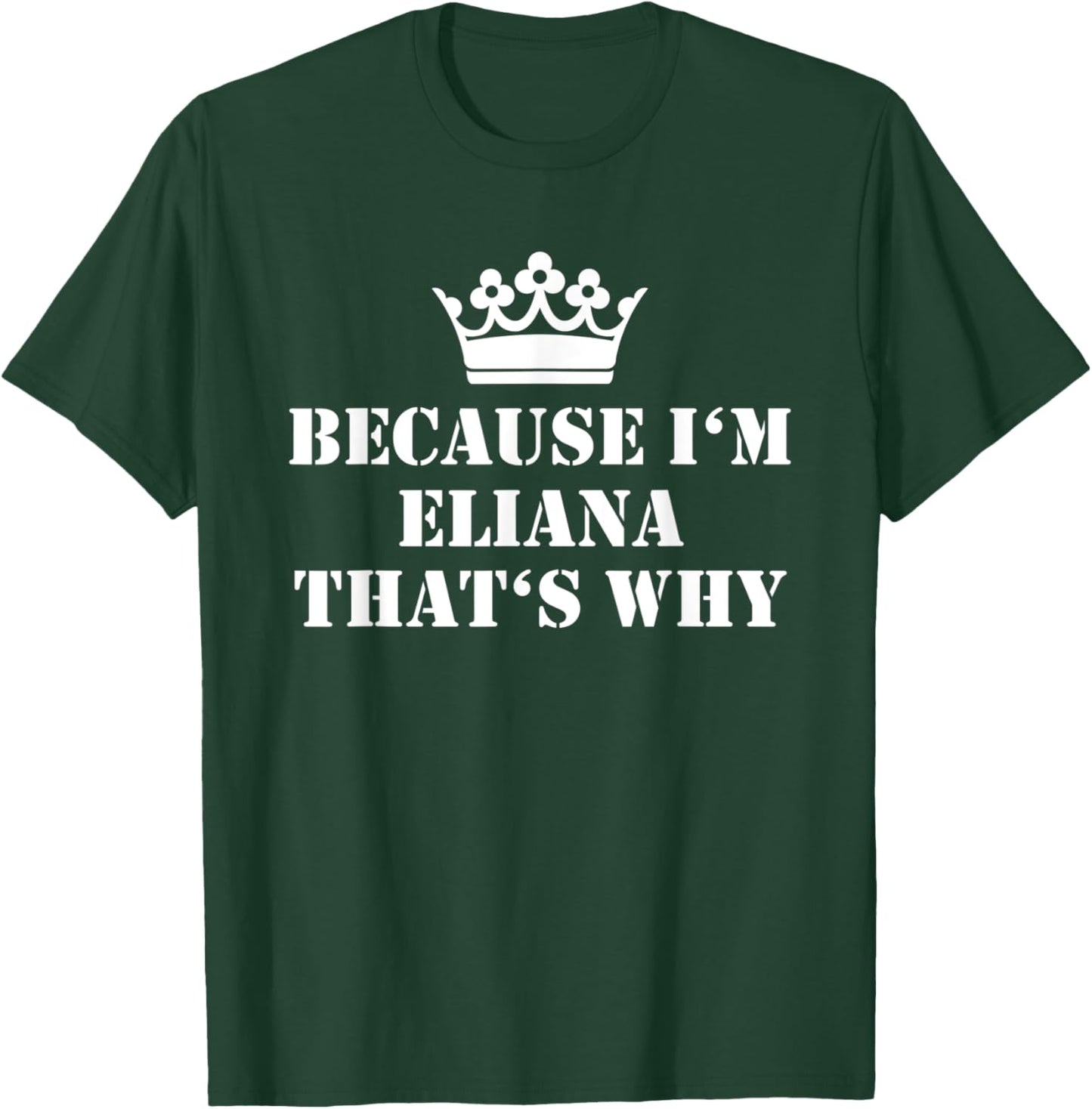 Because I'm Eliana That's Why Eliana Name T-Shirt - T-Shirt | Forest
