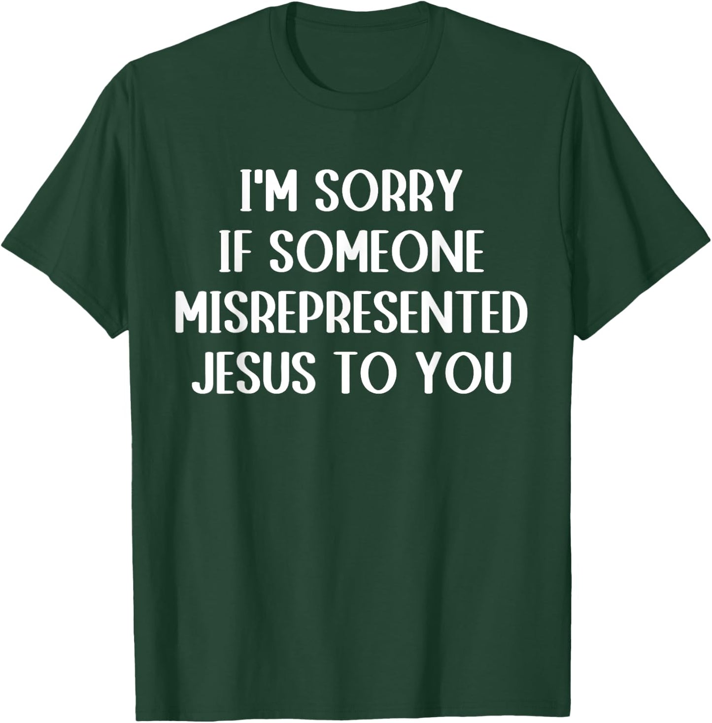 I'm Sorry If Someone Misrepresented Jesus To You T-Shirt - T-Shirt | Forest