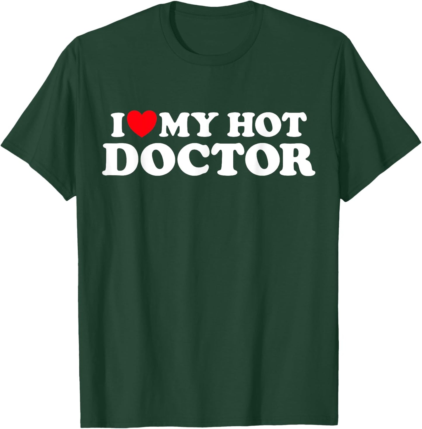 I Love My Hot Doctor Funny Hospital Stay Fan Appreciation T-Shirt - T-Shirt | Forest