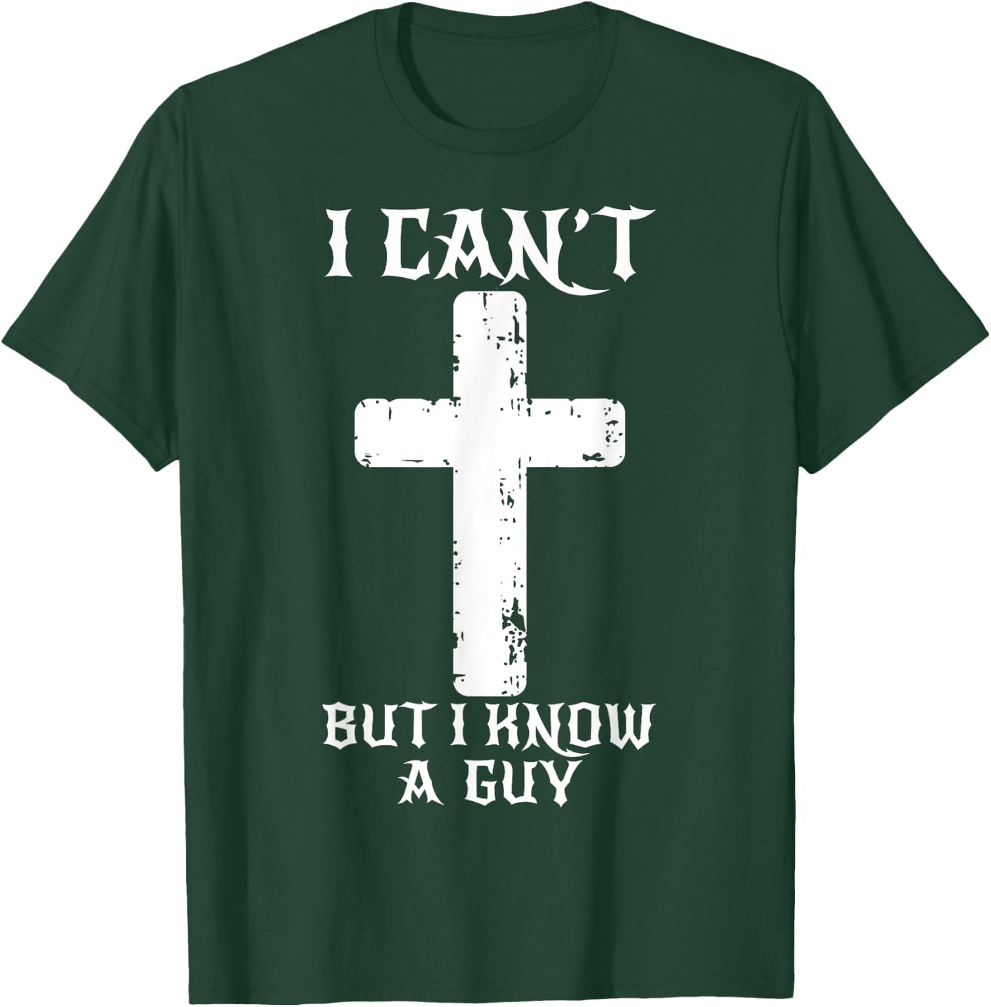 I Can't But I Know A Guy Funny Christian Cross Jesus Faith T-Shirt - T-Shirt | Forest