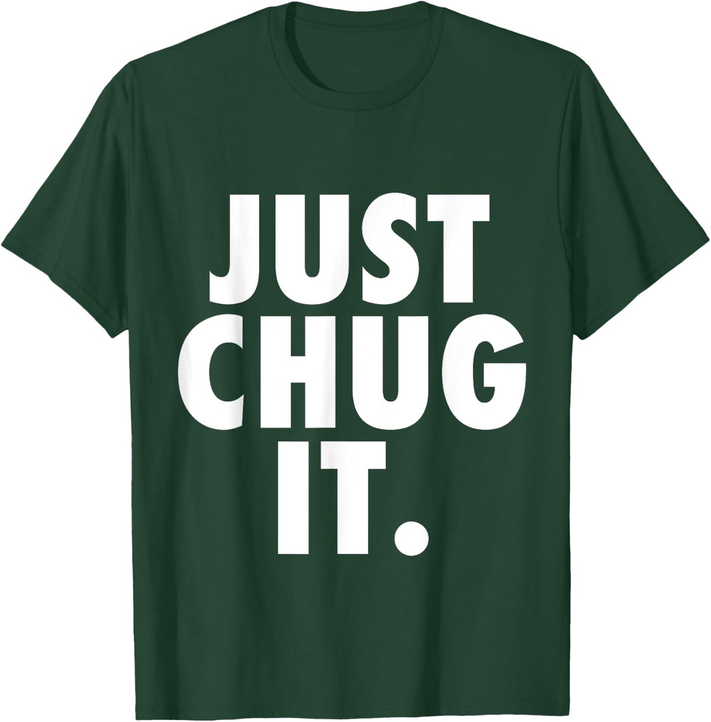 Just Chug It. T-Shirt - T-Shirt | Forest