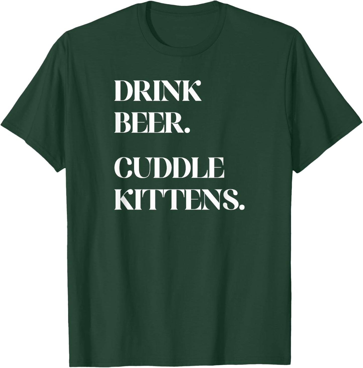 Drink Beer. Cuddle Kittens. - Cat T-Shirt - T-Shirt | Forest