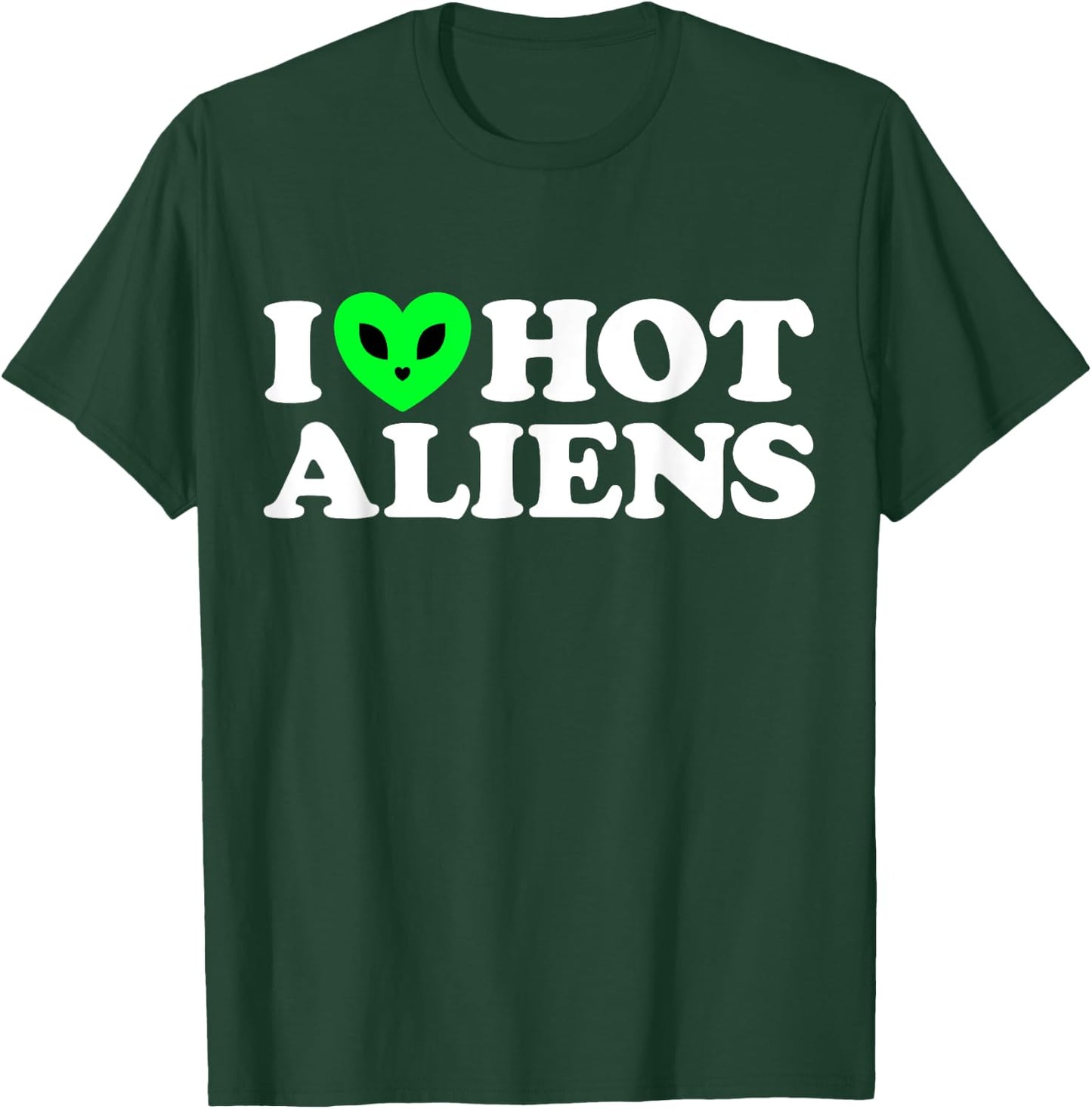 I Love Hot Aliens Funny Extraterrestrial SciFi ET Space UFO T-Shirt - T-Shirt | Forest