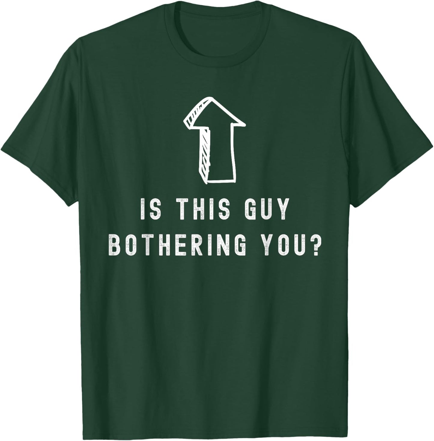Is this guy bothering you quote humor Laughter T-Shirt - T-Shirt | Forest
