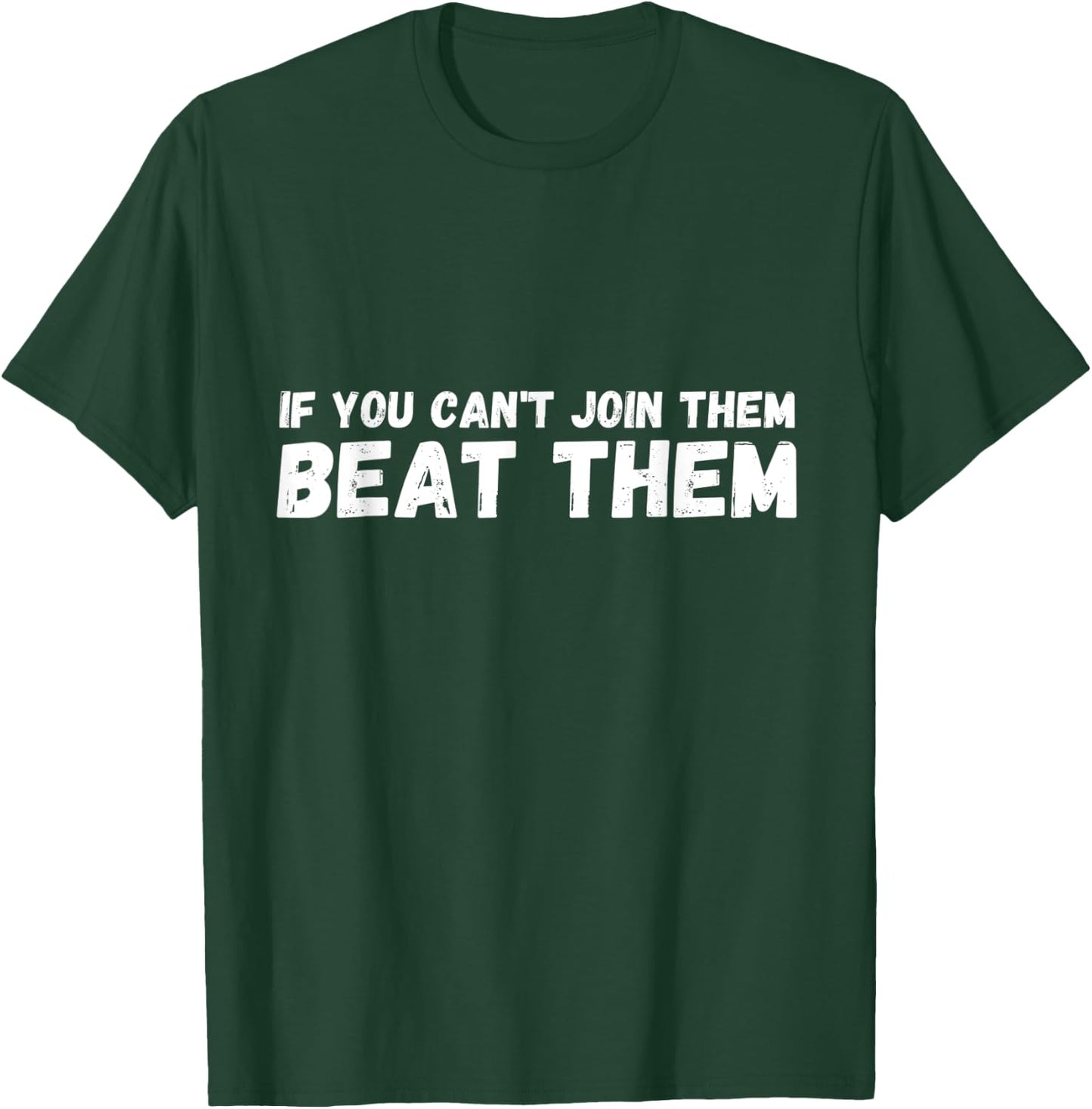 If You Can't Join Them, Beat Them Funny Quote T-Shirt - T-Shirt | Forest