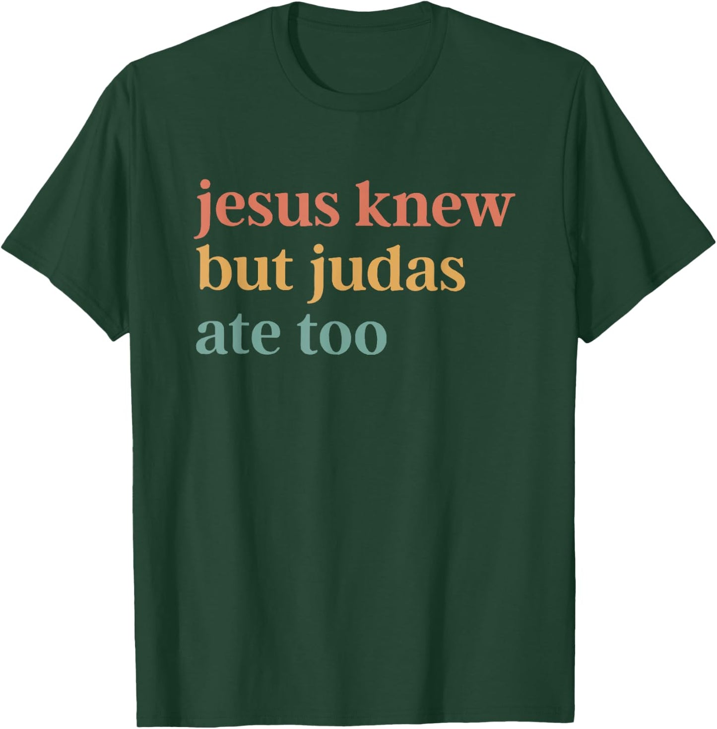Jesus Knew But Judas Ate Too T-Shirt - T-Shirt | Forest