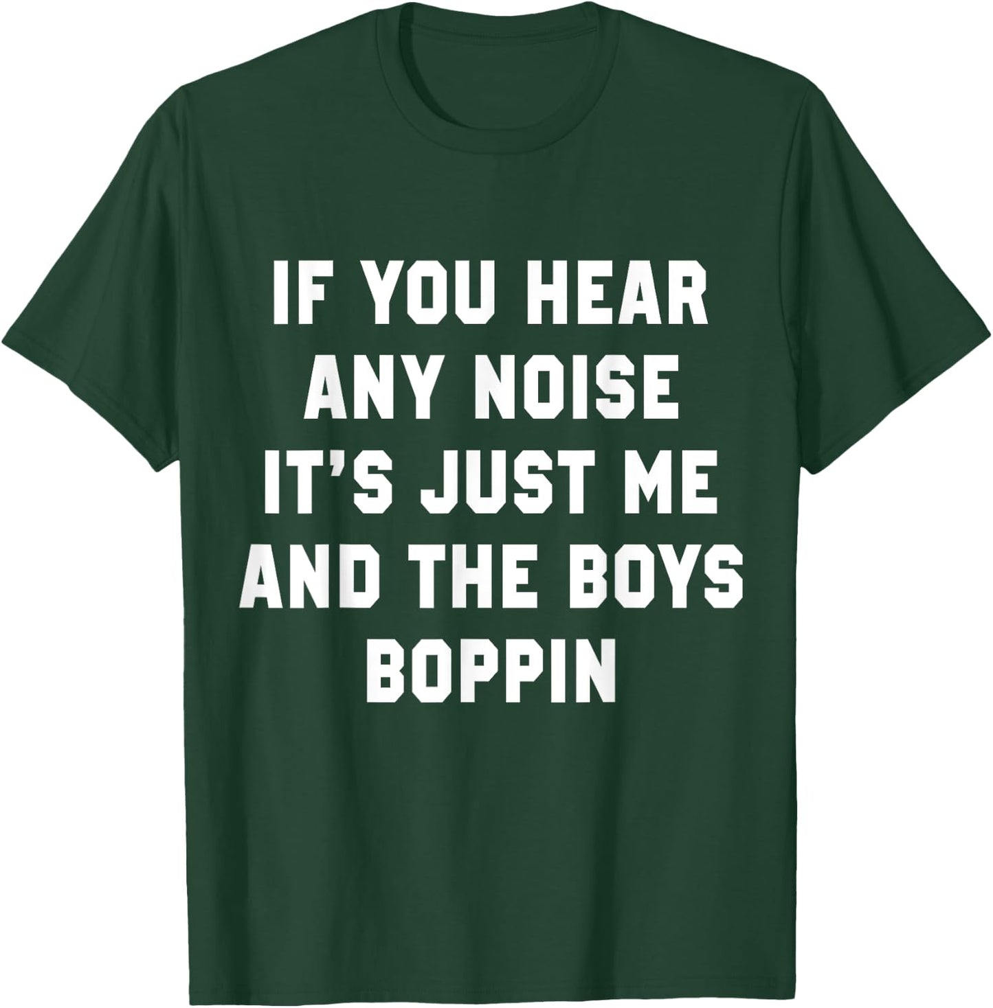 If You Hear Any Noise It's Just Me And The Boys Boppin Funny T-Shirt - T-Shirt | Forest