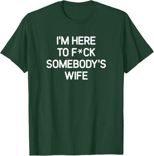 I'm Here To F(star)ck Somebody's Wife, funny, sarcastic T-Shirt - T-Shirt | Forest