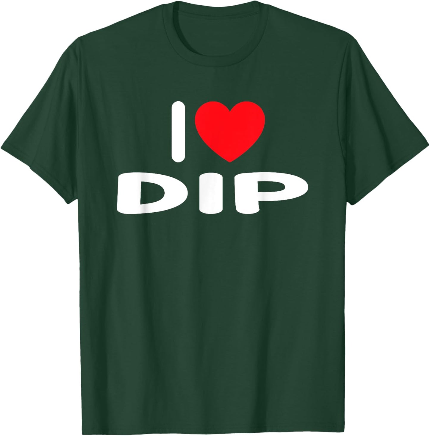 I Love Dip T-Shirt - T-Shirt | Forest