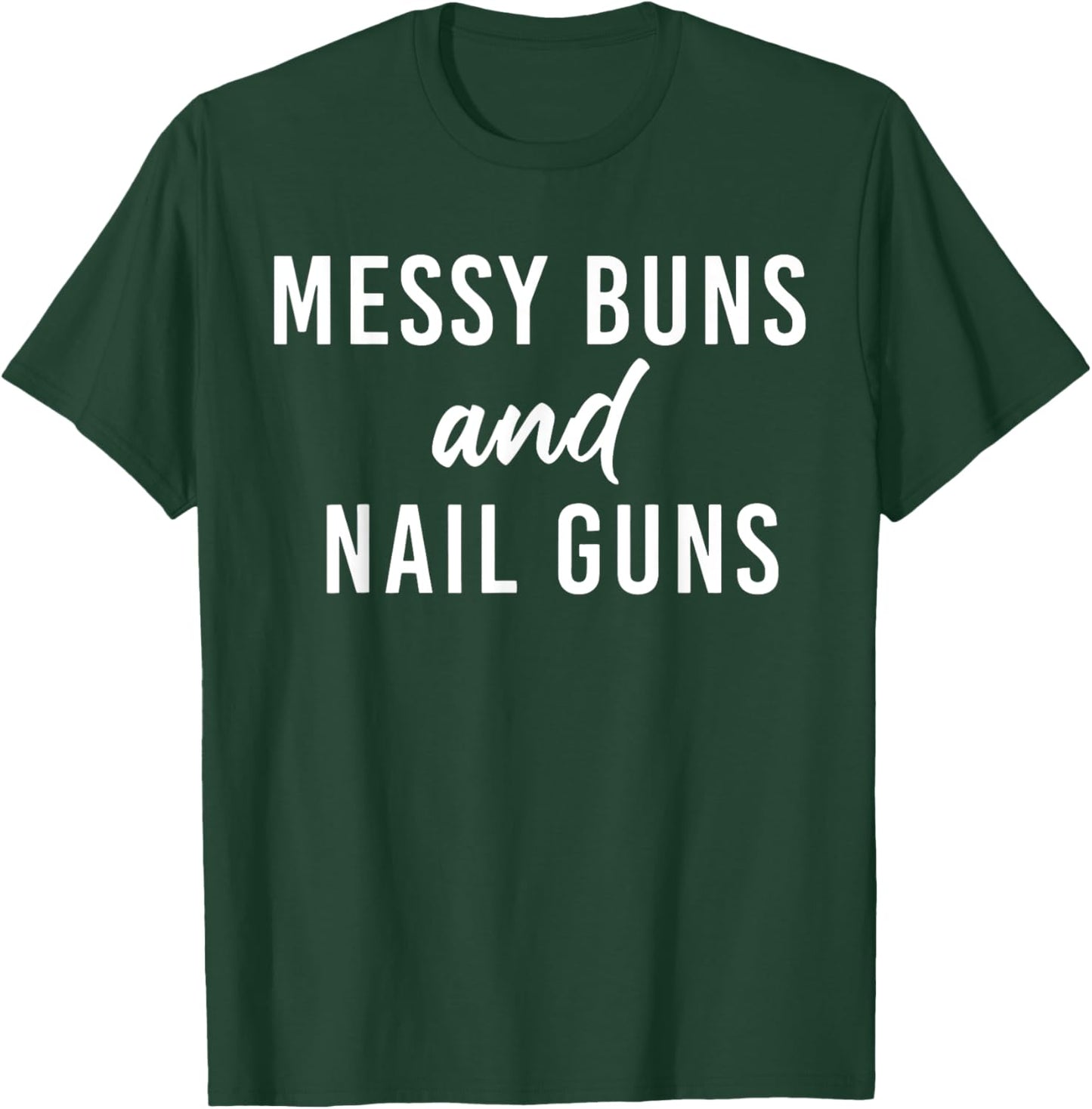 Messy Buns And Nail Guns T-Shirt - T-Shirt | Forest