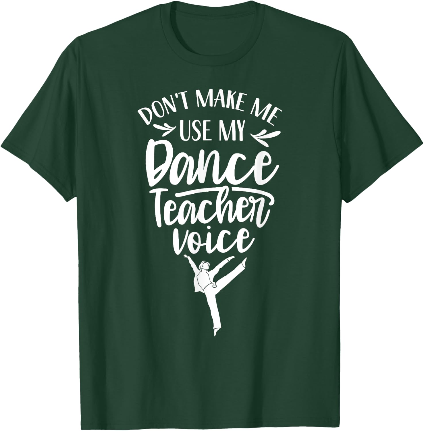 Don't Make Me Use My Dance Teacher Voice Class Teach Dancing Women Kids T-Shirt - T-Shirt | Forest
