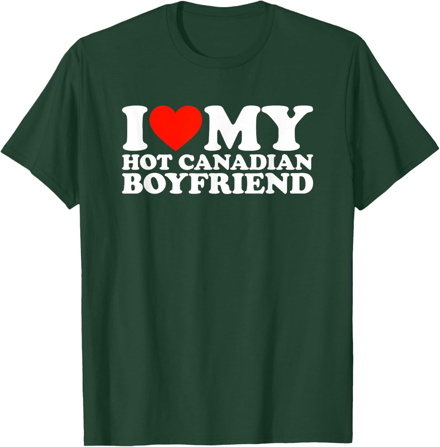 I Love My Hot Canadian Boyfriend T-Shirt - T-Shirt | Forest