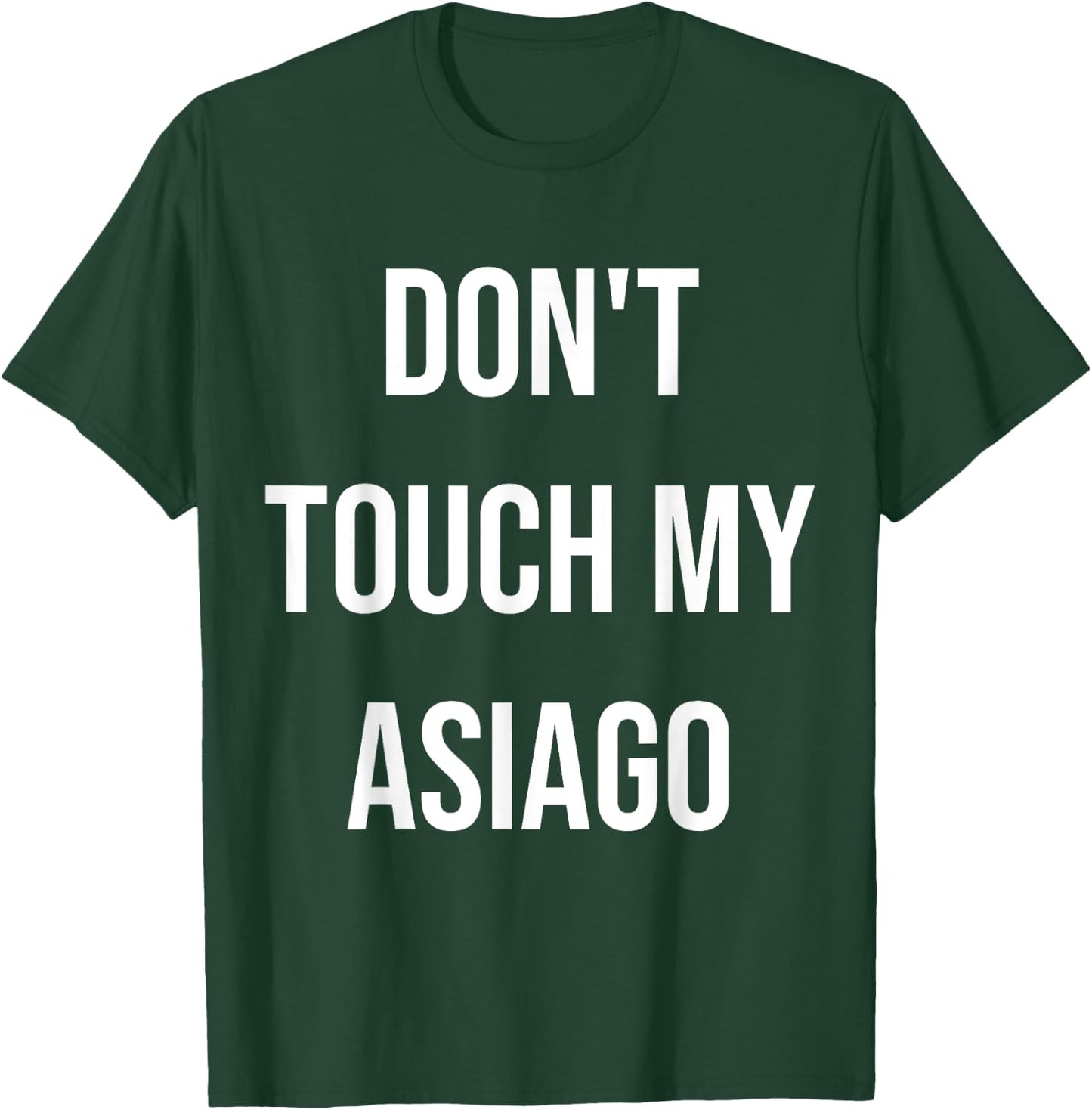 Don't Touch My Asiago Funny Food Cheese Foodie Gift T-Shirt - T-Shirt | Forest