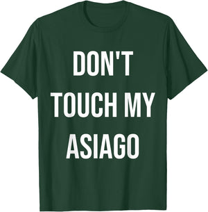Don't Touch My Asiago Funny Food Cheese Foodie Gift T-Shirt - T-Shirt | Forest