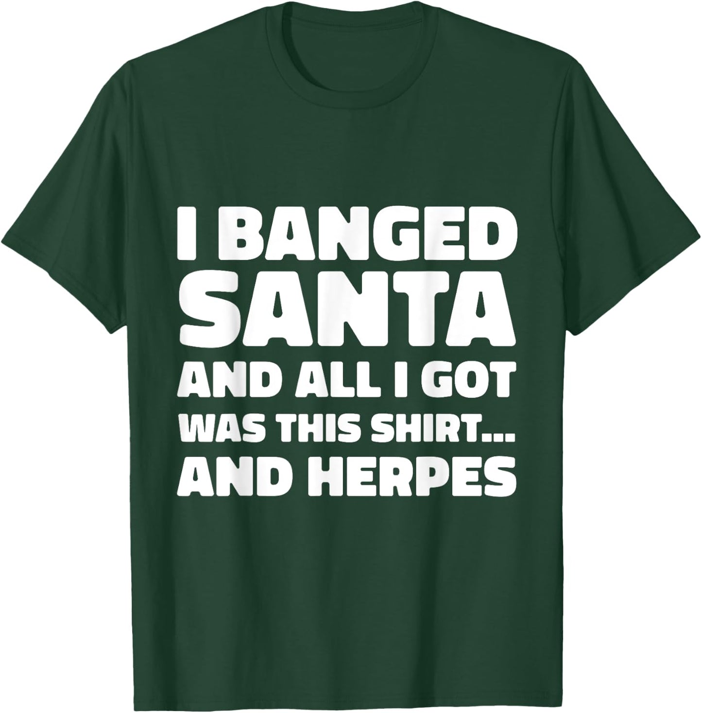 Funny Christmas I Banged Santa I Got This Shirt Herpes T-Shirt - T-Shirt | Forest
