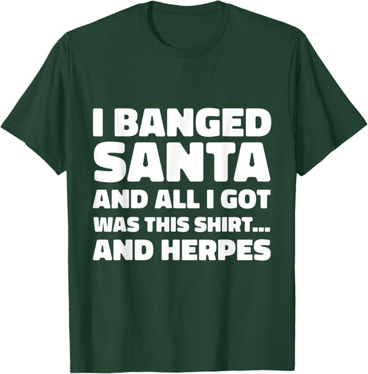 Funny Christmas I Banged Santa I Got This Shirt Herpes T-Shirt - T-Shirt | Forest