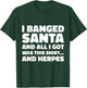 Funny Christmas I Banged Santa I Got This Shirt Herpes T-Shirt - T-Shirt | Forest