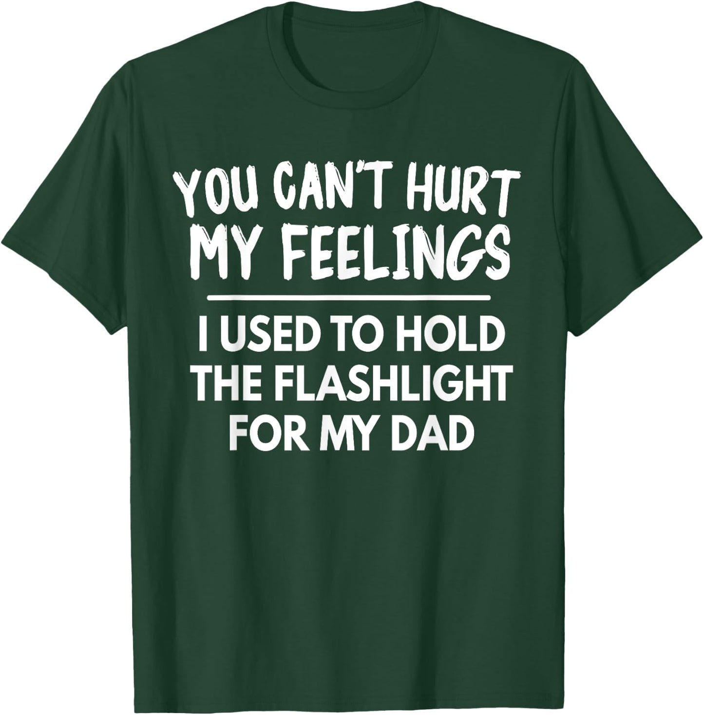 You Can't Hurt My Feelings Used To Hold Flashlight Dad Funny T-Shirt - T-Shirt | Forest