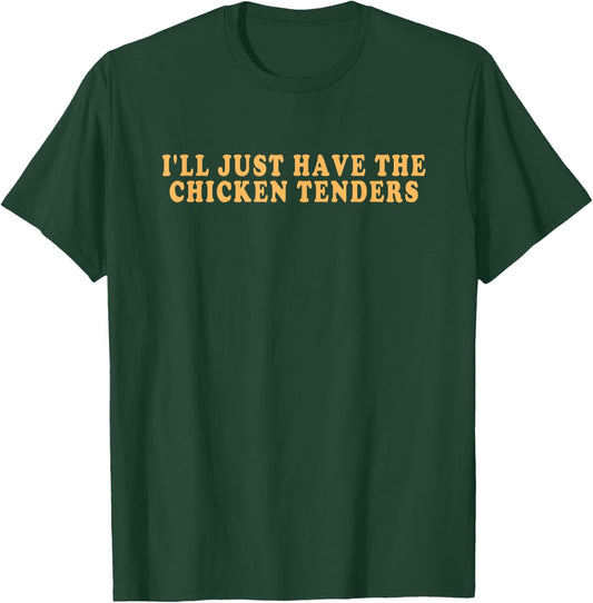 I'll Just Have The Chicken Tenders - Funny Gag T-Shirt - T-Shirt | Forest
