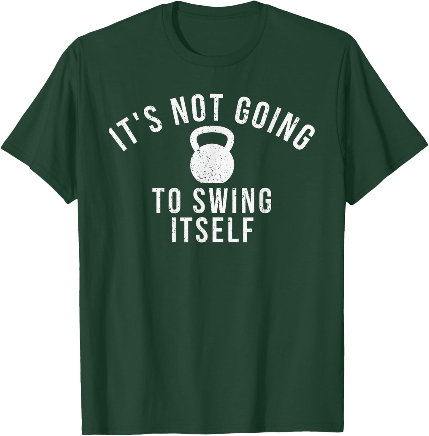 It's not going to swing itself kettlebell workout and lover T-Shirt - T-Shirt | Forest