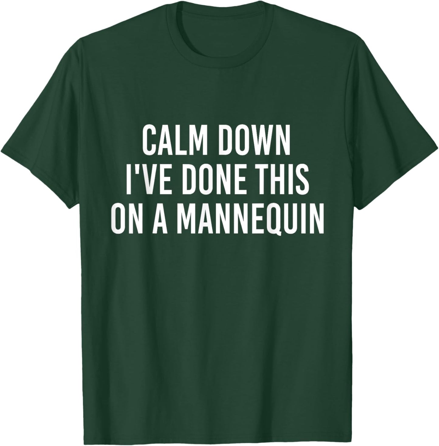 Calm Down I've Done This on a Mannequin Funny Vintage T-Shirt - T-Shirt | Forest
