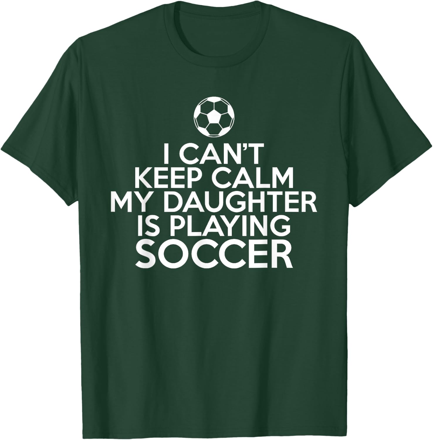 I cant keep Calm my Daughter is playing Soccer Daughter T-Shirt - T-Shirt | Forest