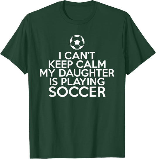 I cant keep Calm my Daughter is playing Soccer Daughter T-Shirt - T-Shirt | Forest