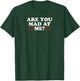 Are You Mad At Me - Funny Gift T-Shirt - T-Shirt | Forest