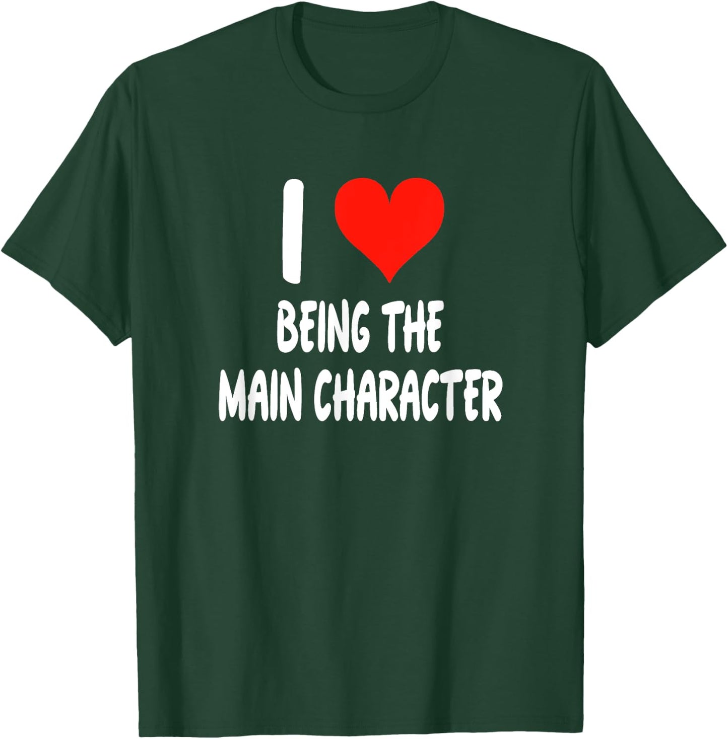 I Love Being The Main Character - Heart - Funny T-Shirt - T-Shirt | Forest