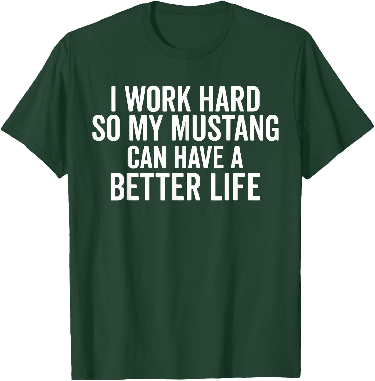 I Work Hard So My Mustang Can Have a Better Life Funny Horse T-Shirt - T-Shirt | Forest
