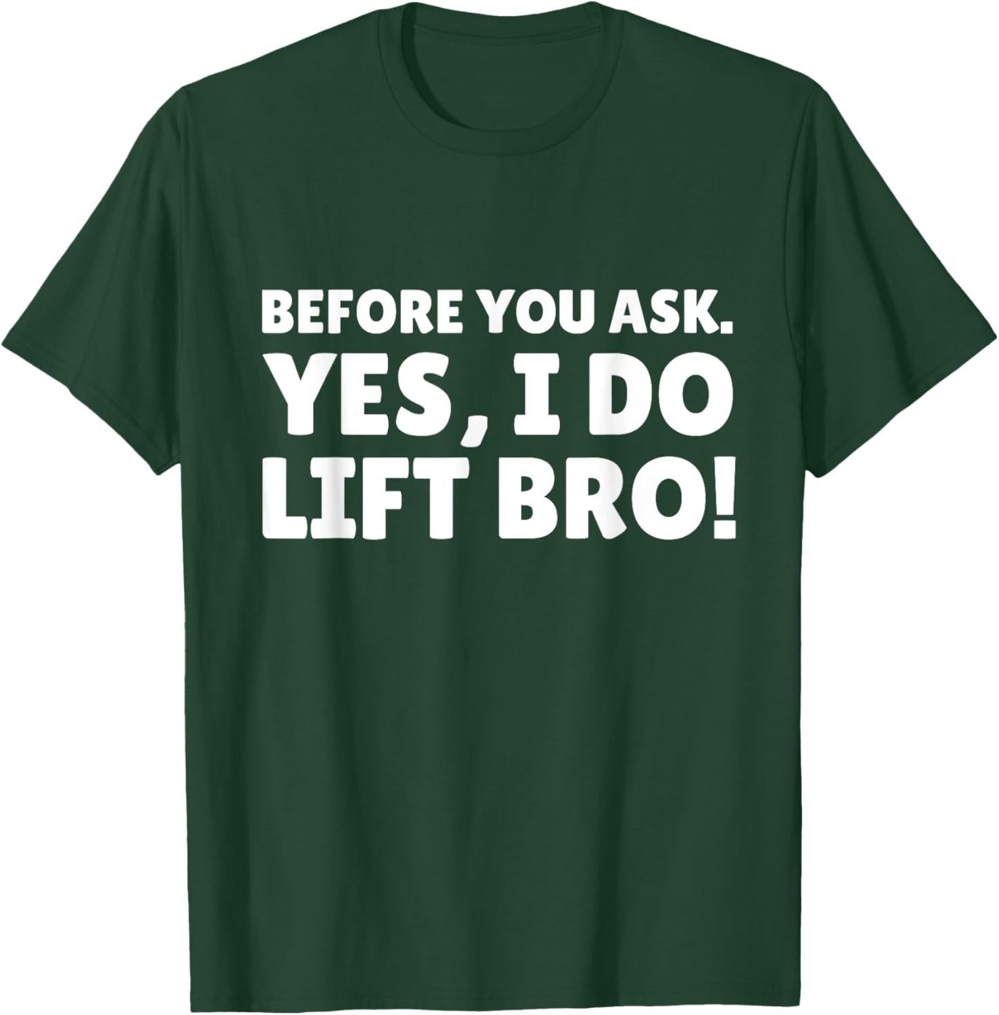 Before You Ask. Yes, I do Lift Bro T-Shirt - T-Shirt | Forest