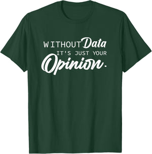 Without Data It's Just Your Opinion Psychologist School Data T-Shirt - T-Shirt | Forest