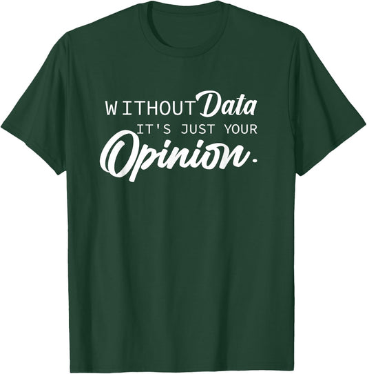 Without Data It's Just Your Opinion Psychologist School Data T-Shirt - T-Shirt | Forest