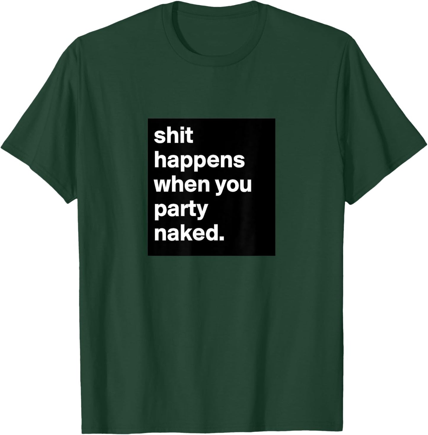 Shit Happens When You Party Naked T-Shirt - T-Shirt | Forest