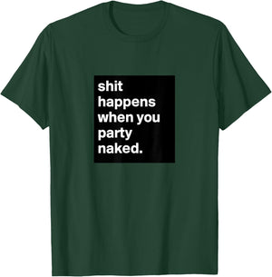 Shit Happens When You Party Naked T-Shirt - T-Shirt | Forest