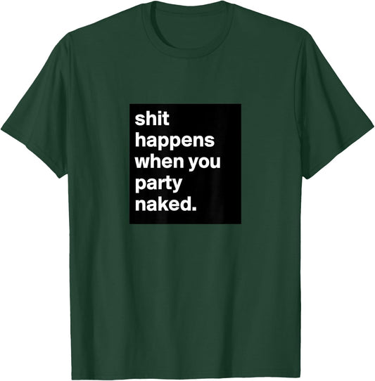 Shit Happens When You Party Naked T-Shirt - T-Shirt | Forest