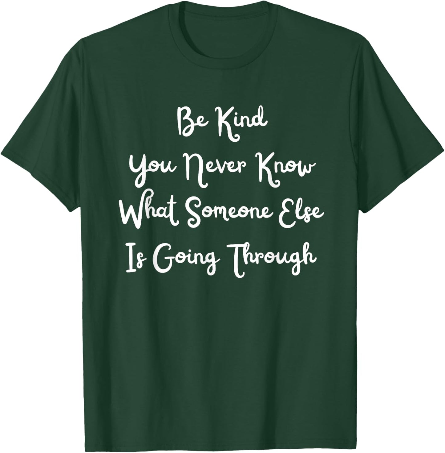 Be Kind You Never Know What Someone Else Is Going Through T-Shirt - T-Shirt | Forest